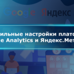 Правильные настройки платформ Google Analytics и Яндекс.Метрики