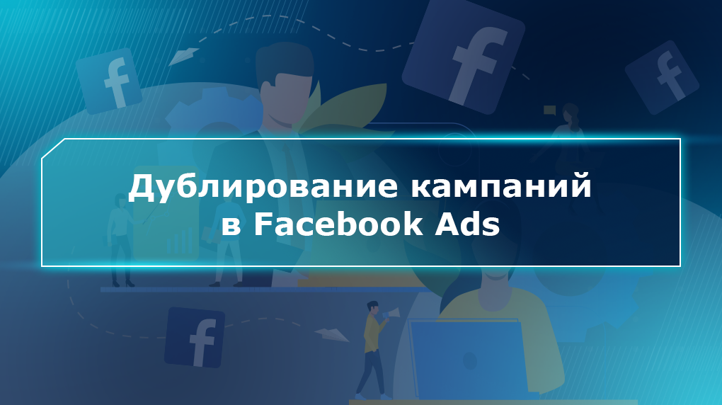 Дублирование кампаний в Facebook Ads