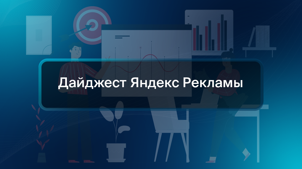 Дайджест Яндекс Рекламы