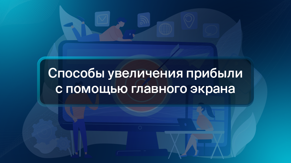 Способы увеличения прибыли с помощью главного экрана