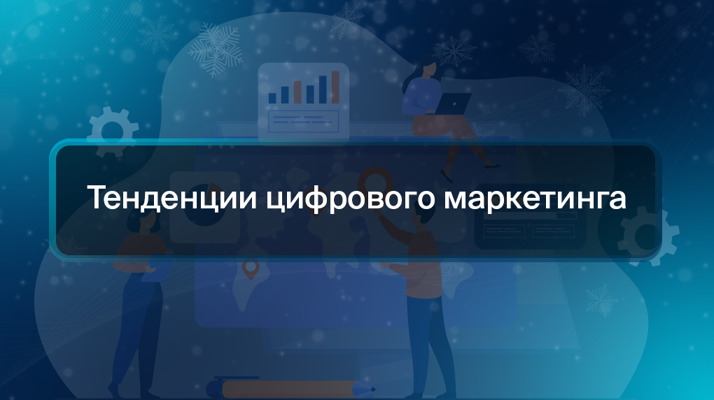Тенденции цифрового маркетинга