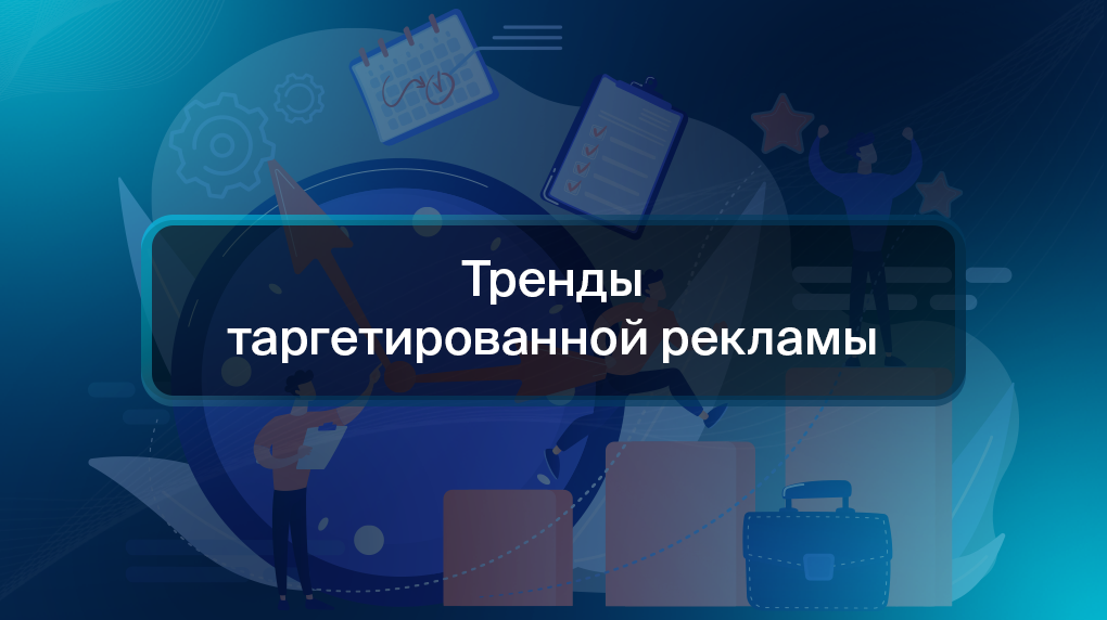 Тренды таргетированной рекламы