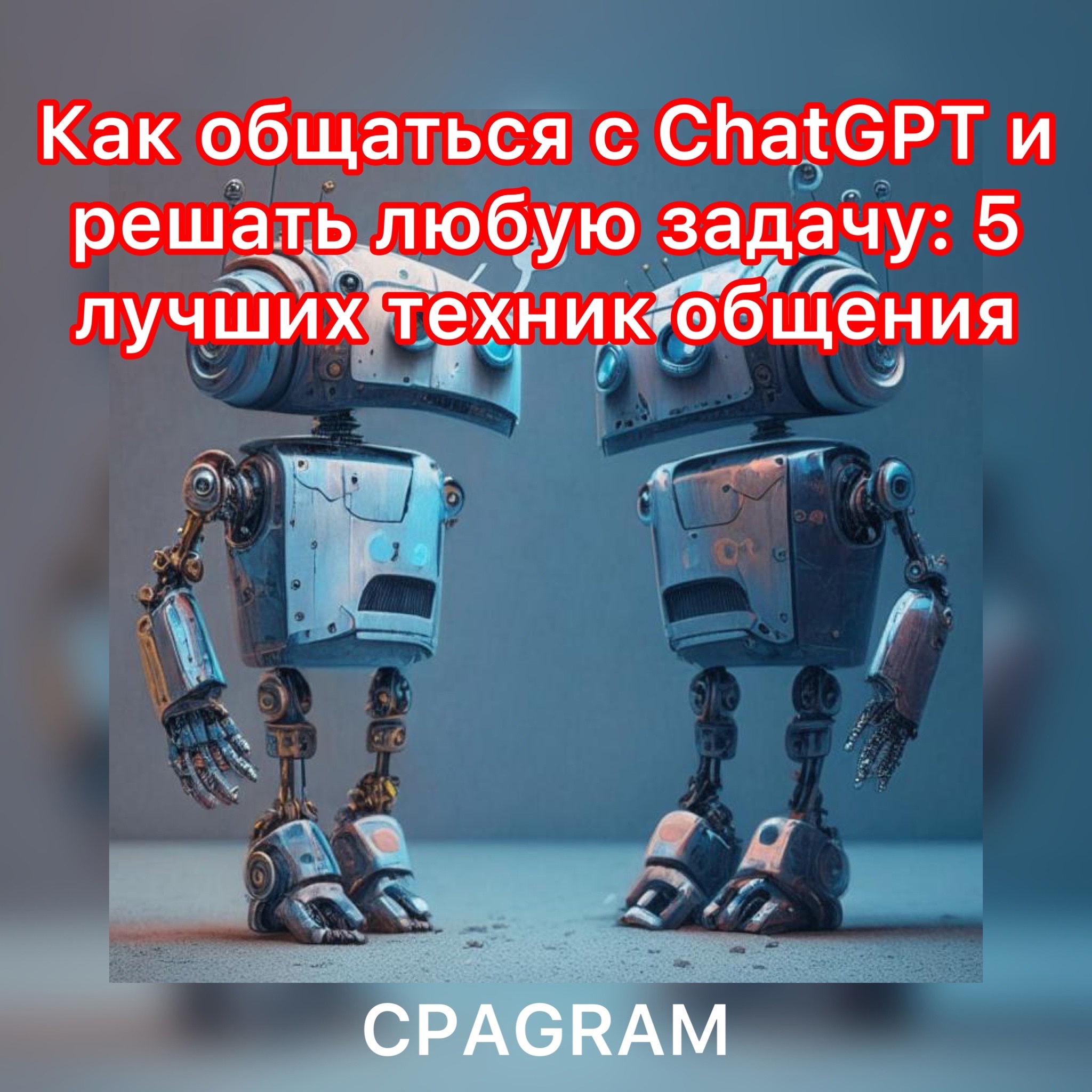 Как общаться с ChatGPT и решать любую задачу: 5 лучших техник общения