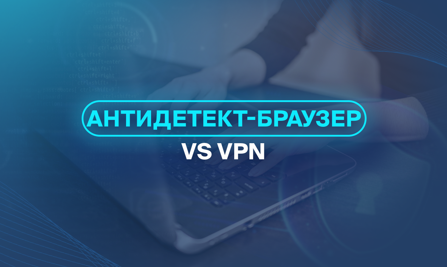 Антидетект-браузер vs VPN
