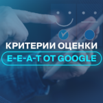 Критерии оценки E-E-A-T от Google