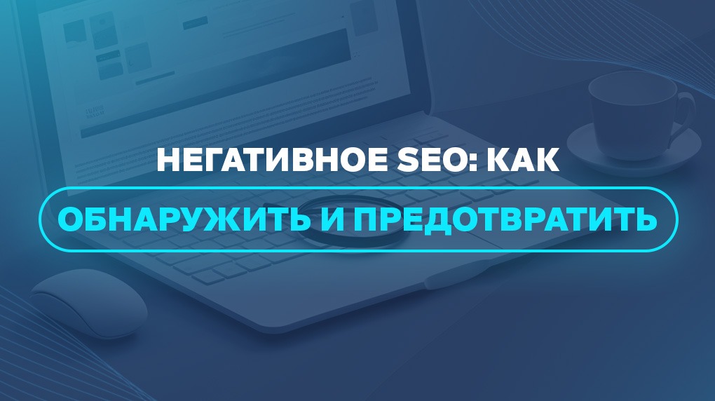 Негативное SEO: как обнаружить и предотвратить   