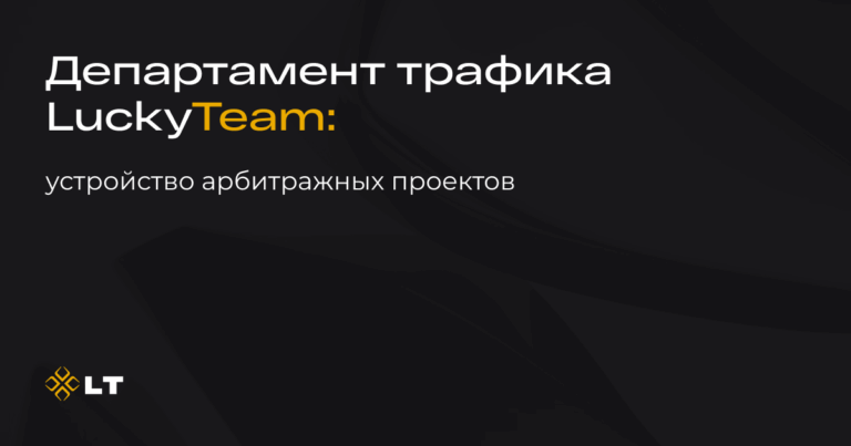 Департамент трафика LuckyTeam: устройство арбитражных проектов