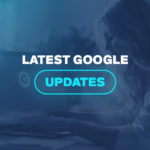 Latest Google Updates