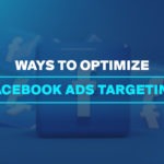 Ways To Optimize Facebook Ads Targeting
