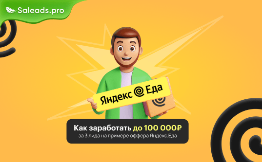 Как заработать до 100 000 рублей всего на 3 лидах: кейс с оффером Яндекс.Еда от Saleads.pro