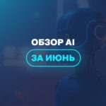 Обзор AI за июнь