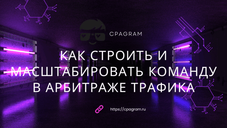 Как строить и масштабировать команду в арбитраже трафика