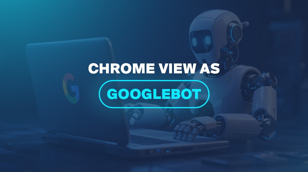 Chrome View as Googlebot