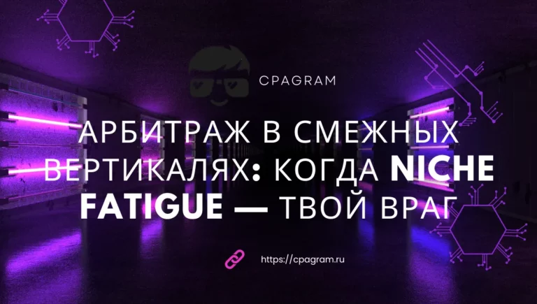 Арбитраж в смежных вертикалях: когда niche fatigue — твой враг Арбитраж в смежных вертикалях: когда niche fatigue — твой враг